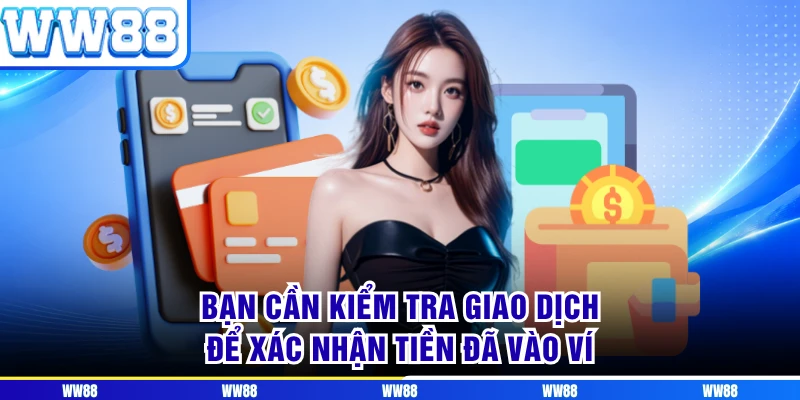 Bạn cần kiểm tra giao dịch để xác nhận tiền đã vào ví
