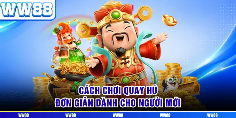 Cách chơi quay hũ đơn giản dành cho người mới 