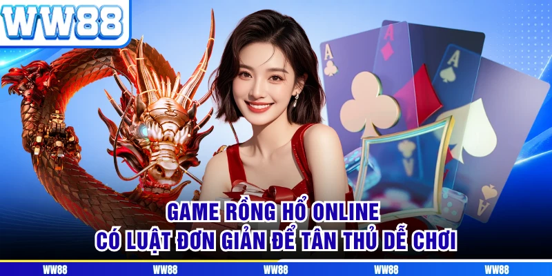 Game rồng hổ online có luật đơn giản để tân thủ dễ chơi