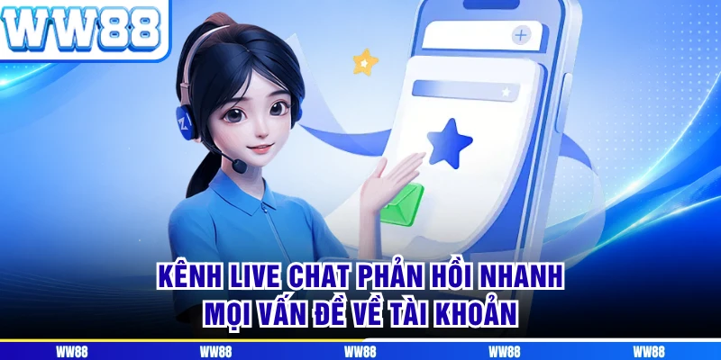 Kênh live chat phản hồi nhanh mọi vấn đề về tài khoản