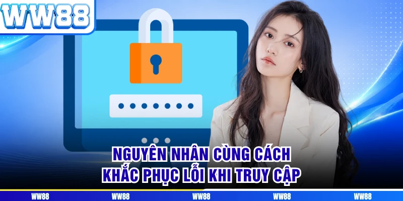 Nguyên nhân cùng cách khắc phục lỗi khi truy cập 