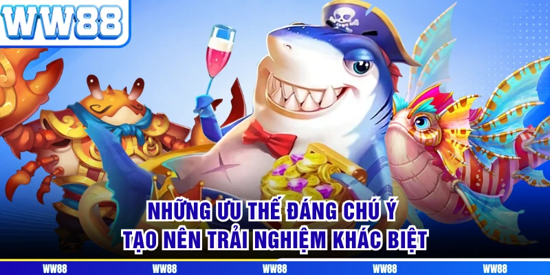 Những ưu thế đáng chú ý tạo nên trải nghiệm khác biệt 