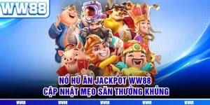 Nổ Hũ Ăn Jackpot WW88 - Cập Nhật Mẹo Săn Thưởng Khủng