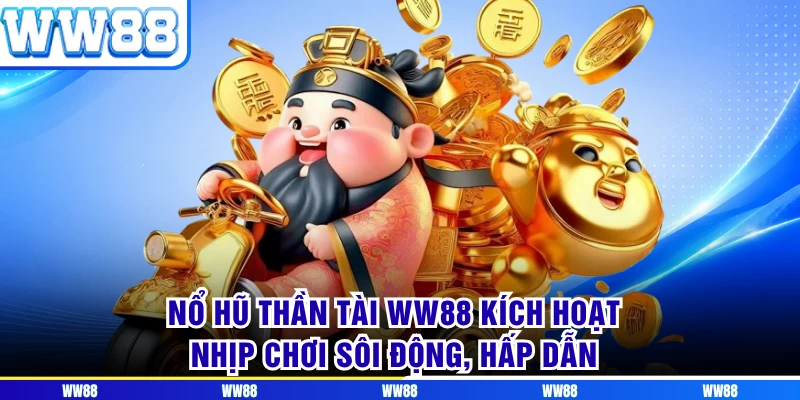Nổ Hũ Thần Tài WW88 Kích Hoạt Nhịp Chơi Sôi Động, Hấp Dẫn 