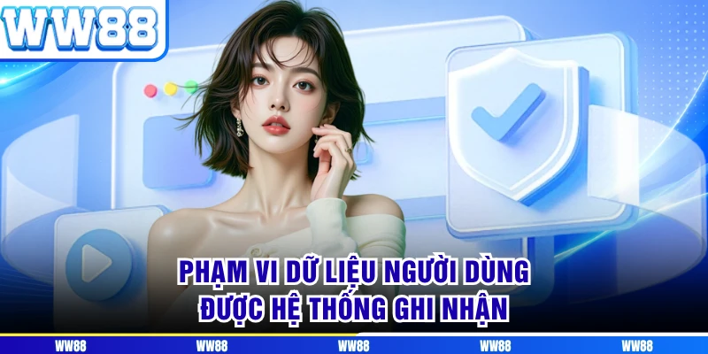 Phạm vi dữ liệu người dùng được hệ thống ghi nhận