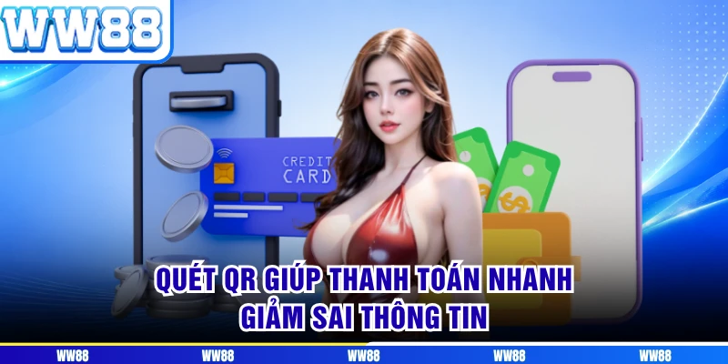 Quét QR giúp thanh toán nhanh giảm sai thông tin