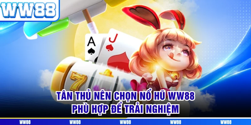 Tân thủ nên chọn nổ hũ WW88 phù hợp để trải nghiệm