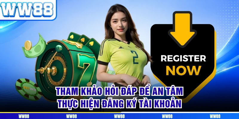 Tham khảo hỏi đáp để an tâm thực hiện đăng ký tài khoản