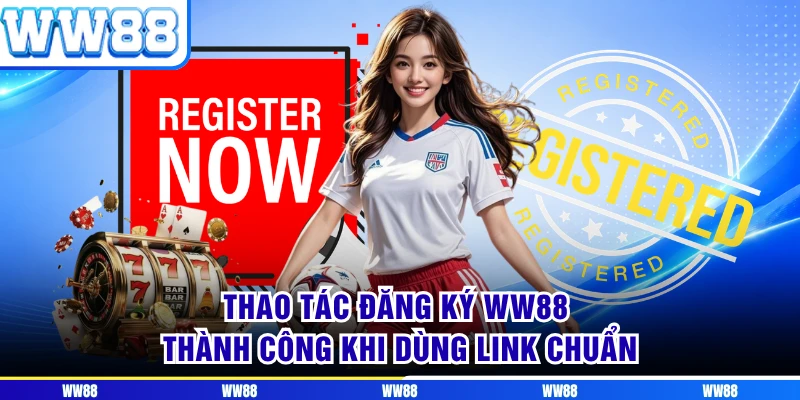 Thao tác đăng ký WW88 thành công khi dùng link chuẩn