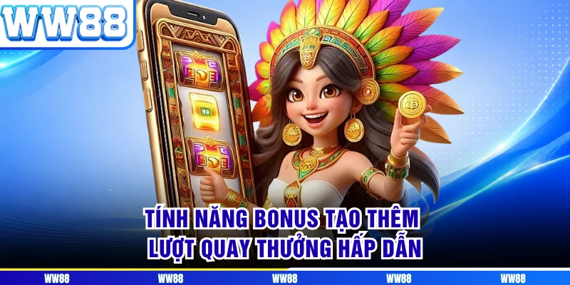 Tính năng bonus tạo thêm lượt quay thưởng hấp dẫn