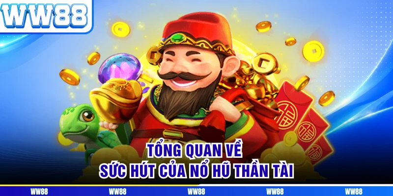 Tổng quan về sức hút của nổ hũ thần tài 